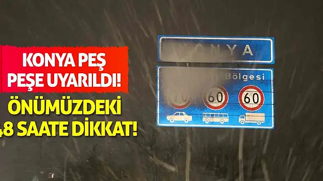 Konya Peş Peşe Uyarıldı! Önümüzdeki 48 Saate Dikkat!