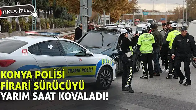 Konya polisi firari sürücüyü yarım saat kovaladı!