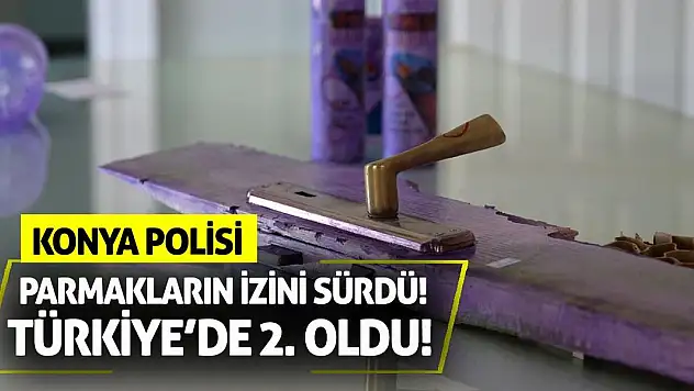Konya Polisi Parmakların İzini Sürdü! Türkiye'de 2. Oldu!