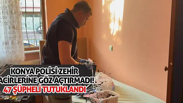 Konya Polisi Zehir Tacirlerine Göz Açtırmadı! 47 Şüpheli Tutuklandı