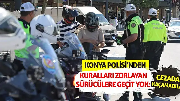 Konya Polisi'nden Kuralları Zorlayan Sürücülere Geçit Yok: Cezadan Kaçamadılar!