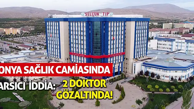 Konya Sağlık Camiasında Sarsıcı İddia: 2 Doktor Gözaltında!