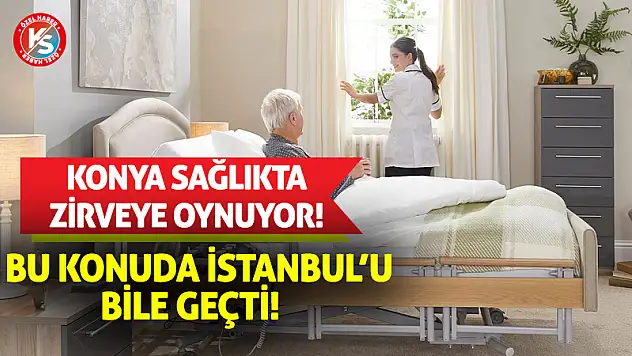 Konya Sağlıkta Zirveye Oynuyor! Bu Konuda İstanbul'u Bile Geçti!