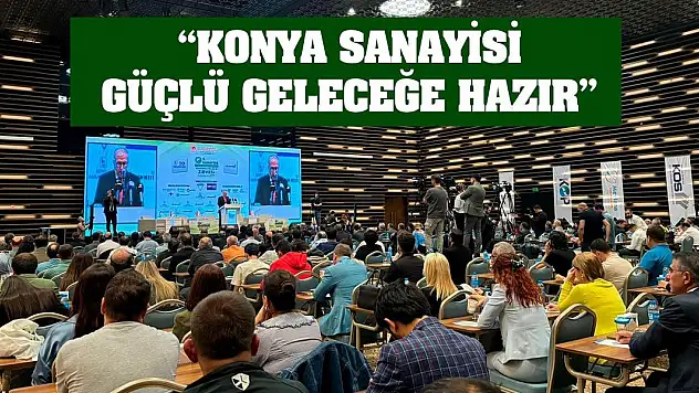 'Konya Sanayisi Güçlü, Geleceğe Hazır'