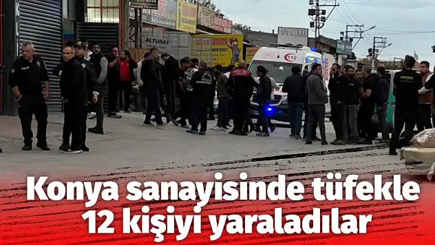 Konya sanayisinde tüfekle 12 kişiyi yaraladılar