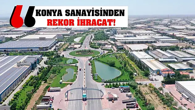 Konya Sanayisinden Rekor İhracat!