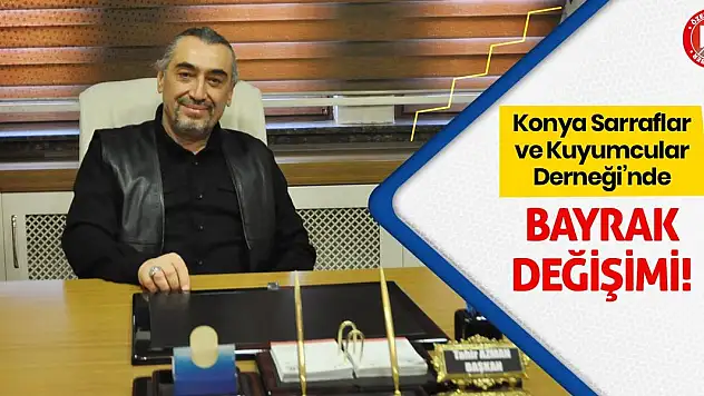 Konya Sarraflar ve Kuyumcular Derneği'nde Bayrak Değişimi!