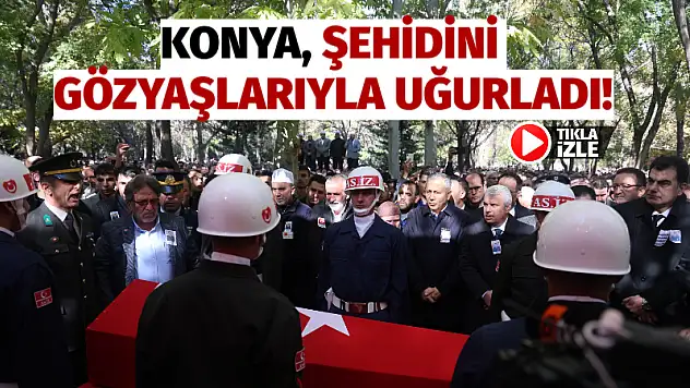 Konya, Şehidini Gözyaşlarıyla Uğurladı!