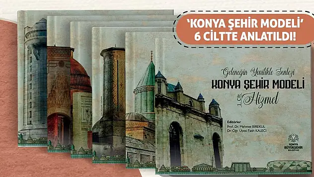 'Konya Şehir Modeli' 6 Ciltte Anlatıldı!