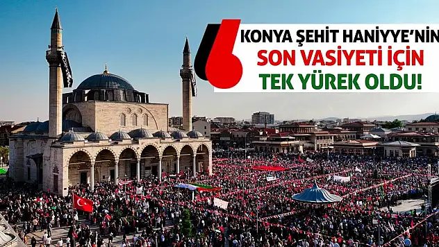 Konya Şehit Haniyye'nin Son Vasiyeti İçin Tek Yürek Oldu!