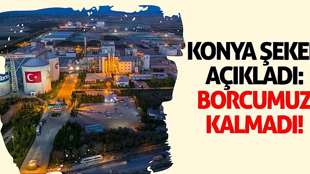 Konya Şeker açıkladı: Borcumuz kalmadı!