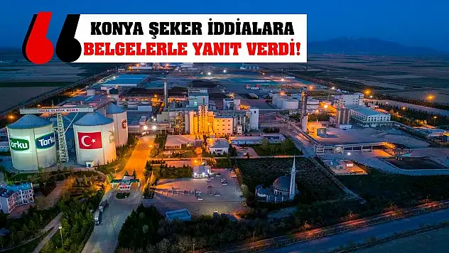 Konya Şeker İddialara Belgelerle Yanıt Verdi!