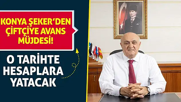 Konya Şeker'den Çiftçiye Avans Müjdesi! O Tarihte Hesaplara Yatacak