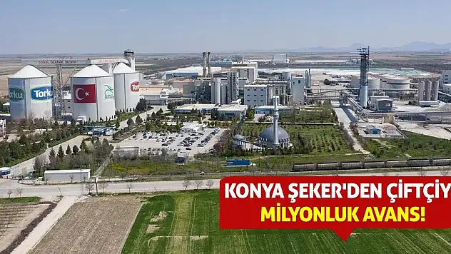 Konya Şeker'den çiftçiye milyonluk avans!