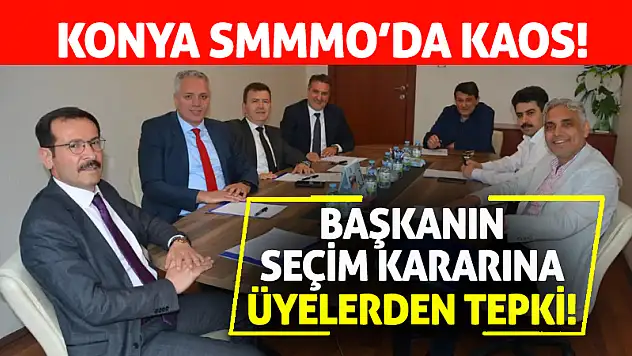Konya SMMMO'da Kaos! Başkanın Seçim Kararına Üyelerden Tepki!