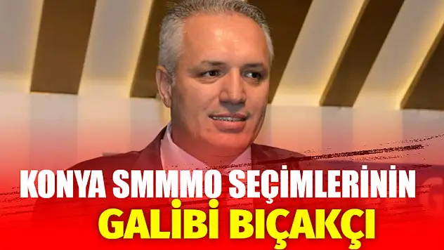 Konya SMMMO Seçimlerinin galibi Bıçakçı