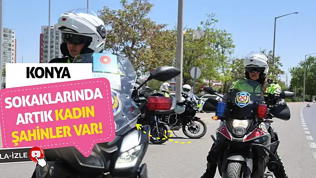 Konya Sokaklarında Artık Kadın Şahinler Var!