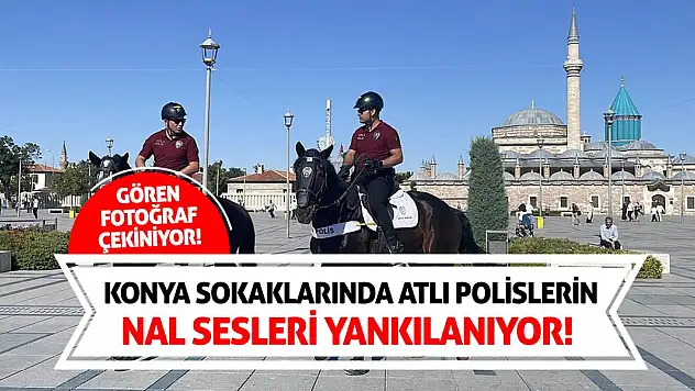 Konya Sokaklarında Atlı Polislerin Nal Sesleri Yankılanıyor! Gören Fotoğraf Çekiniyor!