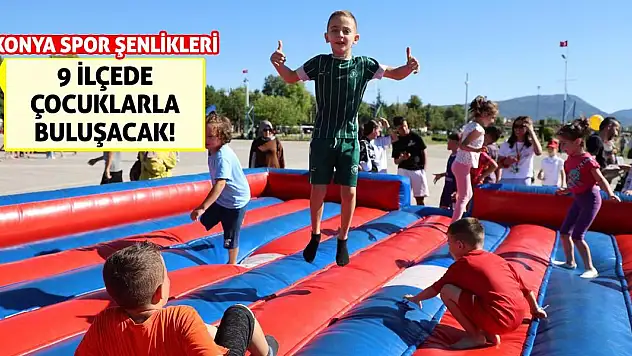 Konya Spor Şenlikleri 9 İlçede Çocuklarla Buluşacak!