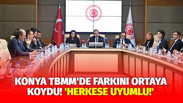Konya TBMM'de Farkını Ortaya Koydu! 'Herkese Uyumlu!'
