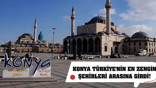 Konya Türkiye'nin en zengin şehirleri arasına girdi!