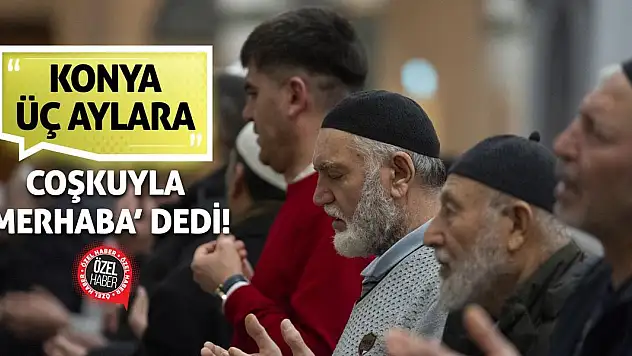 Konya Üç Aylara Coşkuyla 'Merhaba' Dedi!