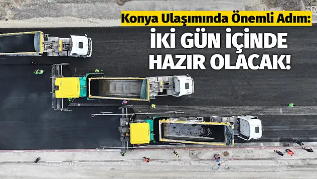 Konya Ulaşımında Önemli Adım: İki Gün İçinde Hazır Olacak!