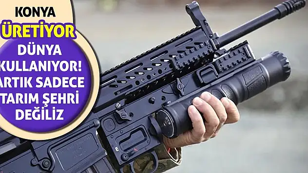 Konya Üretiyor, Dünya Kullanıyor! Artık Sadece Tarım Şehri Değiliz
