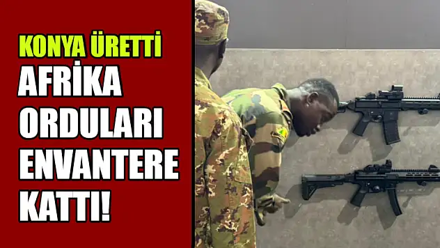 Konya Üretti, Afrika Orduları Envantere Kattı!