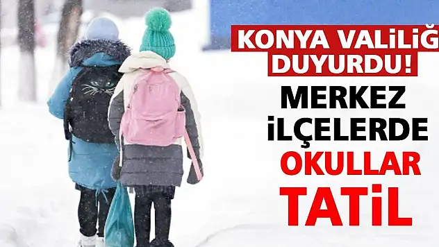 Konya Valiliği duyurdu! Merkez ilçelerde Okullar tatil