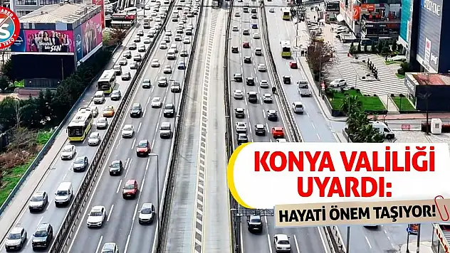 Konya Valiliği Uyardı: Hayati Önem Taşıyor!