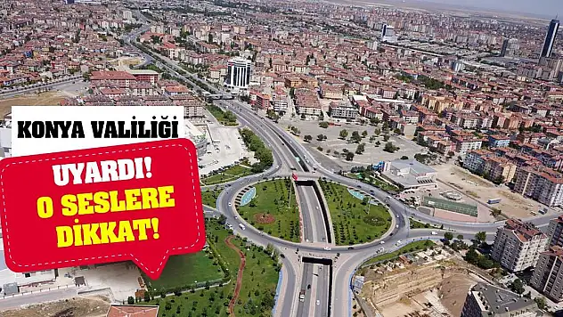 Konya Valiliği Uyardı! O Seslere Dikkat!