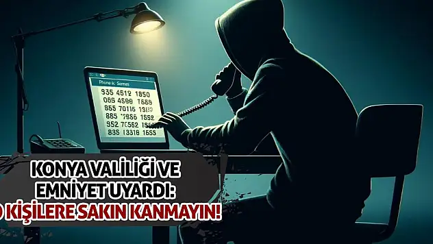 Konya Valiliği ve Emniyet Uyardı: O Kişilere Sakın Kanmayın!