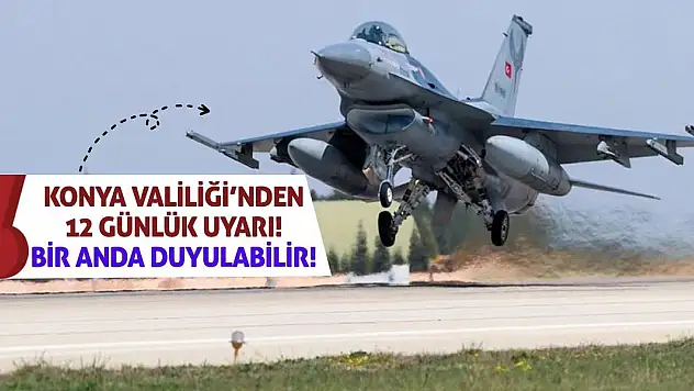 Konya Valiliği'nden 12 Günlük Uyarı! Bir Anda Duyulabilir!
