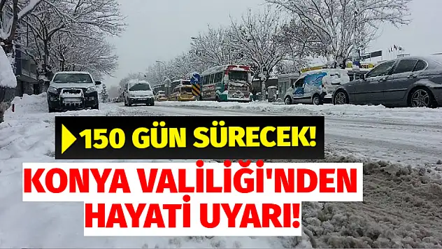 Konya Valiliği'nden Hayati Uyarı! 150 Gün Sürecek!