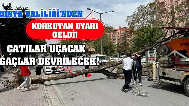 Konya Valiliği'nden Korkutan Uyarı Geldi! Çatılar Uçacak Ağaçlar Devrilecek!