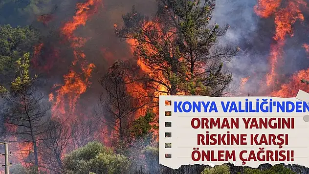 Konya Valiliği'nden Orman Yangını Riskine Karşı Önlem Çağrısı!