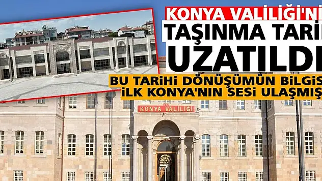 Konya Valiliği'nin Taşınma Tarihi Uzatıldı!