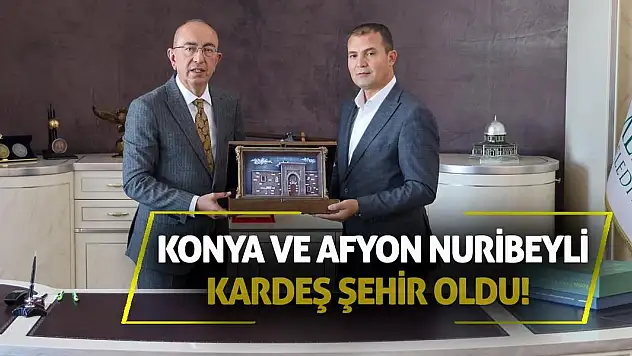 Konya ve Afyon Nuribeyli Kardeş Şehir Oldu!