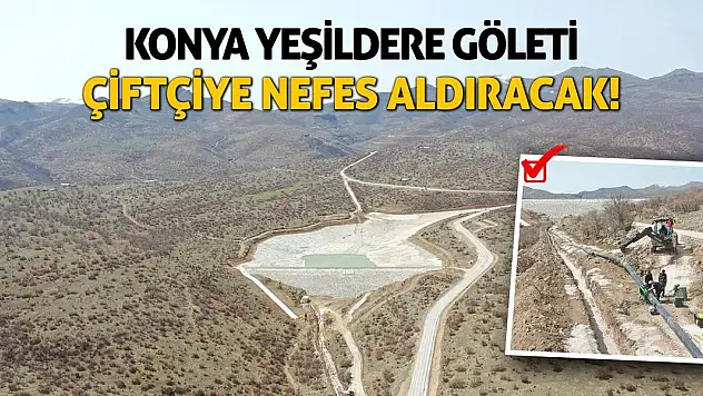Konya Yeşildere Göleti Çiftçiye Nefes Aldıracak!