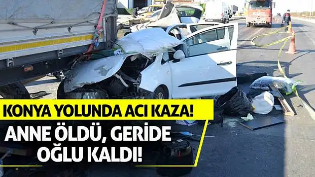 Konya yolunda acı kaza! Anne öldü, geride oğlu kaldı!