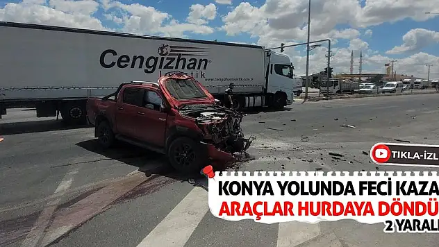 Konya Yolunda Feci Kaza: Araçlar Hurdaya Döndü! 2 Yaralı…