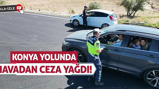 Konya Yolunda Havadan Ceza Yağdı! Sürücüler Kenara Çekildi!