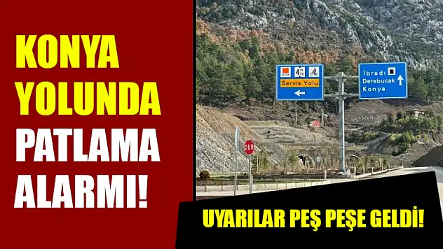 Konya Yolunda Patlama Alarmı: Uyarılar Peş Peşe Geldi!