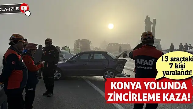 Konya yolunda zincirleme kaza! 13 araçtaki 7 kişi yaralandı!