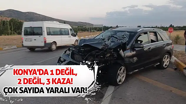 Konya'da 1 değil, 2 değil, 3 kaza! Çok sayıda yaralı var!