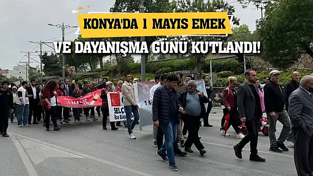 Konya'da 1 Mayıs Emek ve Dayanışma Günü kutlandı