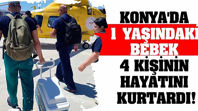 Konya'da 1 yaşındaki bebek 4 kişinin hayatını kurtardı!