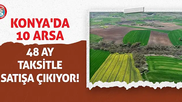 Konya'da 10 Arsa 48 Ay Taksitle Satışa Çıkıyor!