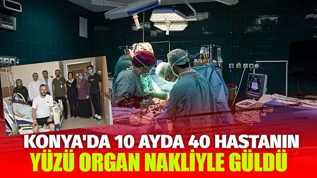 Konya'da 10 ayda 40 hastanın yüzü organ nakliyle güldü